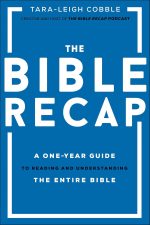 The Bible Recap: A One-year Guide to Reading and Understanding the Entire Bible by Tara-leigh Cobble