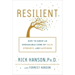 Resilient: How to Grow an Unshakable Core of Calm, Strength, and Happiness by Rick Hanson PhD & Forrest Hanson