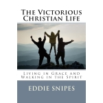 The Victorious Christian Life: Living in Grace and Walking in the Spirit by Eddie Snipes