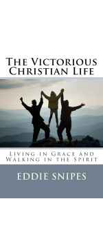 The Victorious Christian Life: Living in Grace and Walking in the Spirit by Eddie Snipes