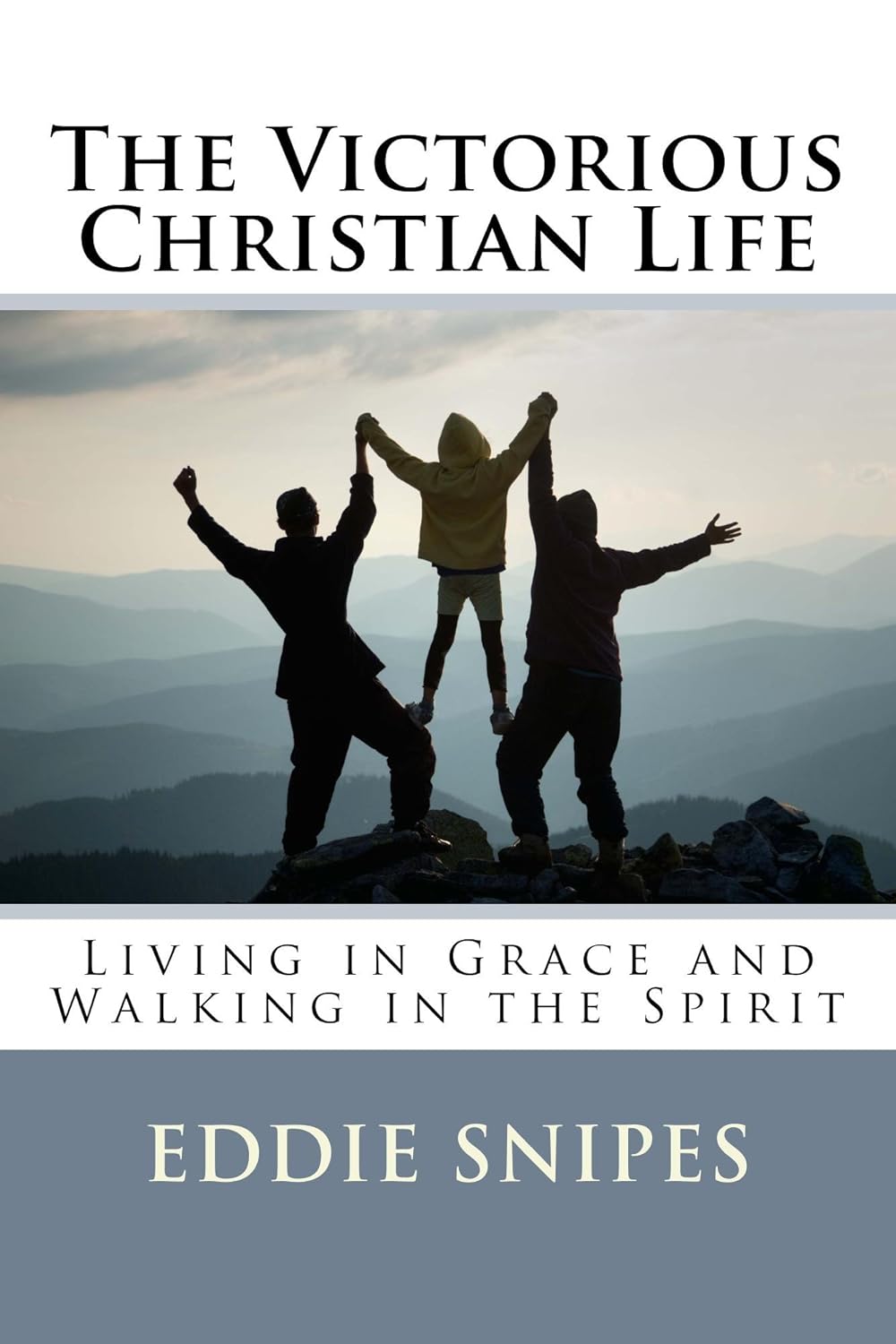 The Victorious Christian Life: Living in Grace and Walking in the Spirit by Eddie Snipes