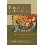 Preaching the Parables: From Responsible Interpretation to Powerful Proclamation by Craig L. Blomberg