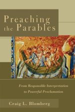 Preaching the Parables: From Responsible Interpretation to Powerful Proclamation by Craig L. Blomberg