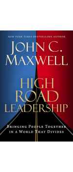 High Road Leadership, Bringing People Together in a World That Divides by John C. Maxwell