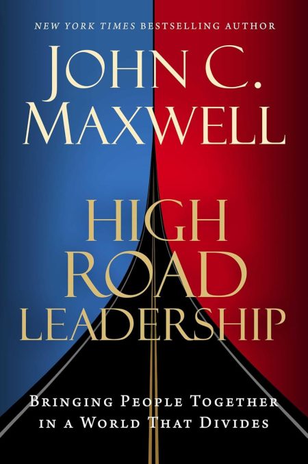 High Road Leadership, Bringing People Together in a World That Divides by John C. Maxwell