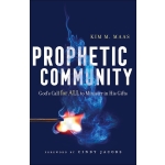 Prophetic Community: God's Call for All to Minister in His Gifts by Kim M. Maas
