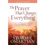 The Prayer That Changes Everything: The Hidden Power of Praising God by Stormie Omartian