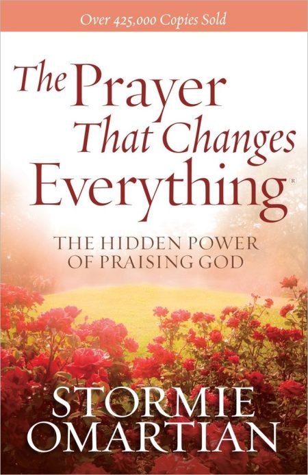 The Prayer That Changes Everything: The Hidden Power of Praising God by Stormie Omartian