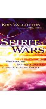 Spirit Wars: Winning the Invisible Battle Against Sin and the Enemy by Kris Vallotton