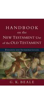 Handbook on the New Testament Use of the Old Testament, Exegesis And Interpretation by G. K. Beale