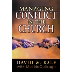 Managing Conflict in the Church by David W. Kale & Mel Mccullough