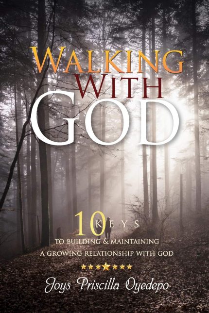 WALKING WITH GOD: 10 KEYS TO BUILDING AND MAINTAIINING A GROWING RELATIONSHIP WITH GOD by Joys Priscilla Oyedepo