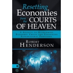 Resetting Economies from the Courts of Heaven: 5 Secrets to Overcoming Economic Crisis and Unlocking Supernatural Provision by Robert Henderson