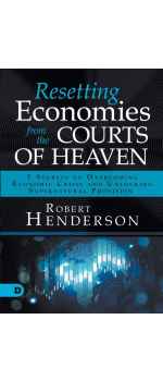 Resetting Economies from the Courts of Heaven: 5 Secrets to Overcoming Economic Crisis and Unlocking Supernatural Provision by Robert Henderson