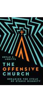 The Offensive Church: Breaking the Cycle of Ethnic Disunity by Bryan C. Loritts