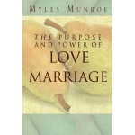 The Purpose and Power of Love and Marriage by Myles Munroe