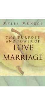 The Purpose and Power of Love and Marriage by Myles Munroe