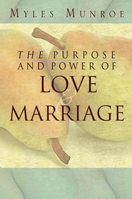 The Purpose and Power of Love and Marriage by Myles Munroe