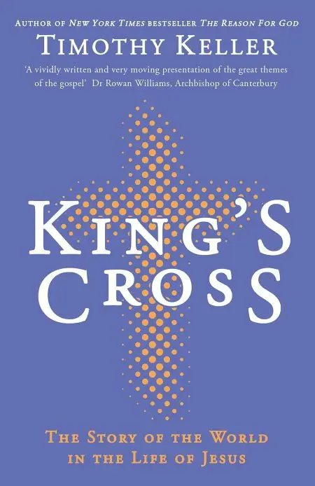 King's Cross, The Story of the World in the Life of Jesus by Timothy Keller