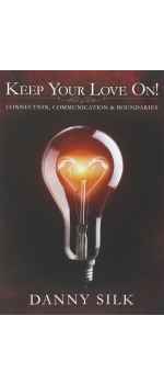 Keep Your Love On, Connection Communication And Boundaries by Danny Silk