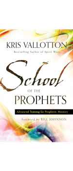 School of the Prophets, Advanced Training for Prophetic Ministry by Kris Vallotton