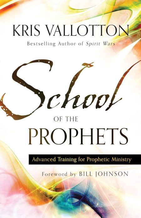 School of the Prophets, Advanced Training for Prophetic Ministry by Kris Vallotton