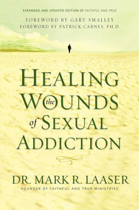 Healing the Wounds of Sexual Addiction, Discover the Practical and Spiritual Steps to Lasting Recovery by Mark Laaser