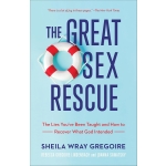 The Great Sex Rescue: The Lies You've Been Taught and How to Recover What God Intended by Sheila Wray Gregoire & Rebecca Gregoire Lindenbach & Joanna Sawatsky