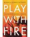 Play with Fire: Discovering Fierce Faith, Unquenchable Passion, and a Life-Giving God by Bianca Juarez