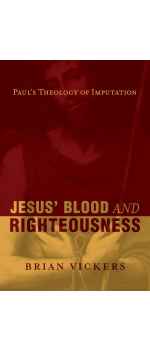 Jesus' Blood and Righteousness, Paul's Theology of Imputation by Brian Vickers