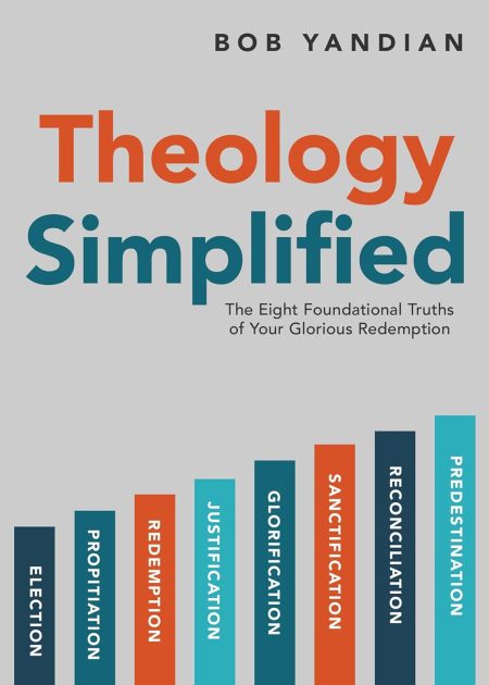 Theology Simplified: The 8 Foundational Truths of Your Glorious Redemption by Bob Yandian