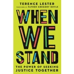 When We Stand: The Power of Seeking Justice Together by Terence Lester & Father Gregory Boyle
