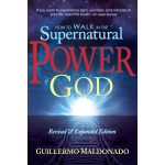 How to Walk in the Supernatural Power of God by Guillermo Maldonado