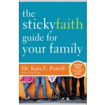 The Sticky Faith Guide for Your Family: Over 100 Practical and Tested Ideas to Build Lasting Faith in Kids by Kara Powell