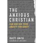 The Anxious Christian: Can God Use Your Anxiety for Good? by Rhett Smith
