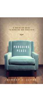 Pursuing Peace: A Christian Guide to Handling Our Conflicts by Robert D. Jones