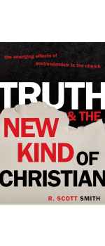 Truth and the New Kind of Christian: The Emerging Effects of Postmodernism in the Church by R. Scott Smith