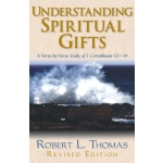 Understanding Spiritual Gifts: A Verse-by-Verse Study of 1 Corinthians 12-14 by Robert L. Thomas