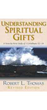 Understanding Spiritual Gifts: A Verse-by-Verse Study of 1 Corinthians 12-14 by Robert L. Thomas