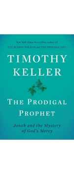 The Prodigal Prophet: Jonah and the Mystery of God's Mercy by Timothy Keller