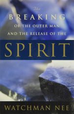 The Breaking of the Outer Man and the Release of the Spirit by Watchman Nee