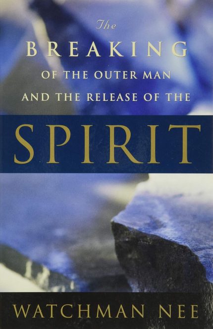 The Breaking of the Outer Man and the Release of the Spirit by Watchman Nee