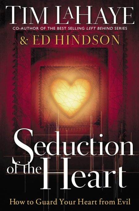Seduction of the Heart: How to Guard Your Heart From Evil by Tim LaHaye & Ed Hindson