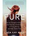 Pure: Inside the Evangelical Movement That Shamed a Generation of Young Women and How I Broke Free by Linda Kay Klein