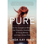 Pure: Inside the Evangelical Movement That Shamed a Generation of Young Women and How I Broke Free by Linda Kay Klein