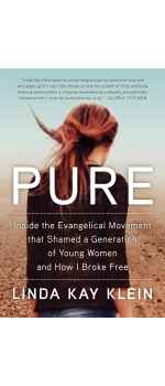 Pure: Inside the Evangelical Movement That Shamed a Generation of Young Women and How I Broke Free by Linda Kay Klein
