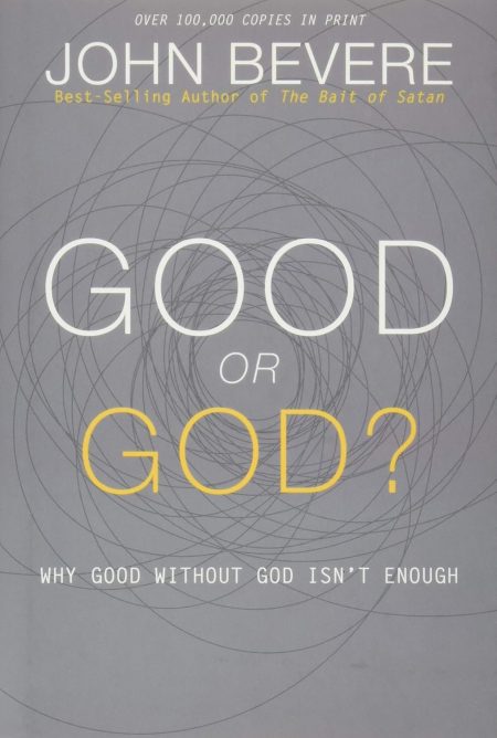 Good or God?, Why Good Without God Isn’t Enough by John Bevere