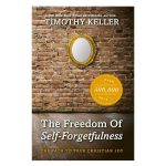 The Freedom of Self Forgetfulness: The Path to True Christian Joy by Timothy Keller