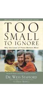 Too Small to Ignore: Why the Least of These Matters Most by Wess Stafford