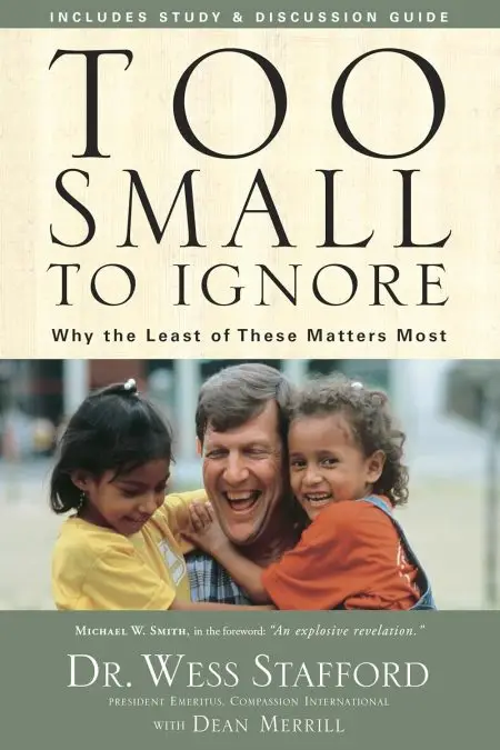 Too Small to Ignore: Why the Least of These Matters Most by Wess Stafford